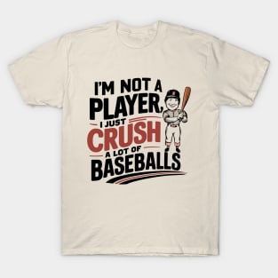 I'm not a Player I just crush a lot of Baseballs T-Shirt
